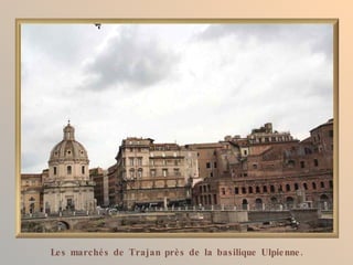 Le s marché s de Trajan prè s de la basilique Ulpie nne .
 