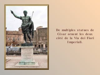 De mult iple s st at ue s de
 Cé sar orne nt le s de ux
côt é de la Via de i Fiori
        I mpe riali.
 