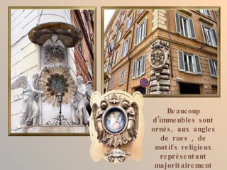 Be aucoup
d’imme uble s sont
orné s , aux angle s
   de rue s , de
 mot if s re ligie ux
  re pré se nt ant
 majorit aire me nt
 