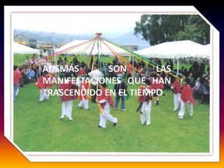 ADEMÁS       SON       LAS
MANIFESTACIONES QUE HAN
TRASCENDIDO EN EL TIEMPO.
 