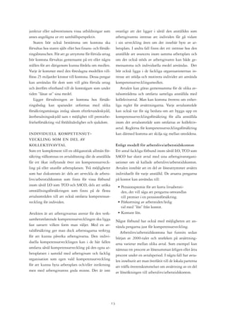 junktur eller subventionera vissa utbildningar som              ovanligt att det ligger i såväl den anställdes som
anses angelägna ur ett samhällsperspektiv.                      arbetsgivarens intresse att individen får gå vidare
   Staten bör också bestämma om kontona ska                     i sin utveckling även om det innebär byte av ar-
förvaltas hos staten själv eller hos finans- och försäk-        betsplats. I andra fall finns det ett intresse hos den
ringsbranschen. För att ge utrymme för förtida uttag            anställde att avancera inom samma arbetsplats och
bör kontona förvaltas gemensamt på ett eller några              om det också stöds av arbetsgivaren kan både ge-
ställen för att därigenom kunna fördela om medlen.              mensamma och individuella medel användas. Det
Varje år kommer med den föreslagna modellen till-               bör också ligga i de fackliga organisationernas in-
föras 25 miljarder kronor till kontona. Dessa pengar            tresse att stödja och motivera individer att använda
kan användas för dem som vill göra förtida uttag                kompetensutvecklingsmedlen.
och återförs efterhand till de kontoägare som under                Avtalen kan göras gemensamma för de olika av-
tiden ”lånat ut” sina medel.                                    talsområdena och omfatta samtliga anställda med
   Ligger förvaltningen av kontona hos försäk-                  kollektivavtal. Man kan komma överens om enhet-
ringsbolag kan sparandet utformas med olika                     liga regler för avsättningarna. Varje avtalsområde
försäkringsmässiga inslag såsom efterlevandeskydd,              kan också var för sig besluta om att bygga upp en
återbetalningsskydd sam t möjlighet till premiebe-              kompetensutvecklingsförsäkring för alla anställda
frielseförsäkring vid föräldraledighet och sjukdom.             inom det avtalsområde som omfattas av kollektiv-
                                                                avtal. Reglerna för kompetensutvecklingsförsäkring
individuell kompetensut-                                        kan därmed komma att skilja sig mellan områdena.
veckling som en del av
kollektivavtal                                                  Enligt modell för arbetslivs/arbetstidskonton
Som ett komplement till en obligatorisk allmän för-             Ett antal fackliga förbund inom såväl LO, TCO som
säkring välkomnas en avtalslösning där de anställda             SACO har slutit avtal med sina arbetsgivarorgani-
får ett ökat inflytande över sin kompetensutveck-               sationer om så kallade arbetslivs/arbetstidskonton.
ling på eller utanför arbetsplatsen. Två möjligheter            Avtalen innebär att en del av löneutrymmet avsätts
som har diskuterats är: dels att utveckla de arbets-            individuellt för varje anställd. De avsatta pengarna
livs/arbetstidskonton som finns för vissa förbund               på kontot kan användas till:
inom såväl LO som TCO och SACO, dels att utöka                   • Pensionspremie för att korta livsabetsti-
omställningsförsäkringen som finns på de flesta                    den, det vill säga att pengarna omvandlas
avtalsområden till att också omfatta kompetensut-                  till premier i en pensionsförsäkring.
veckling för individen.                                          • Förkortning av arbetstiden/ledig
                                                                   tid med ”lön” från kontot.
Avsikten är att arbetsgivarnas ansvar för den verk-              • Kontant lön.
samhetsrelaterade kompetensutvecklingen ska ligga               Något förbund har också med möjligheten att an-
fast oavsett vilken form man väljer. Med en av-                 vända pengarna just för kompetensutveckling.
talsförsäkring ger man dock arbetstagarna verktyg                  Arbetslivs/arbetstidskontona har funnits sedan
för att kunna påverka arbetsgivarna. Den indivi-                början av 2000-talet och storleken på avsättning-
duella kompetensutvecklingen kan i de här fallen                arna varierar mellan olika avtal. Som exempel kan
omfatta såväl kompetensutveckling på den egna ar-               nämnas tre procent av lönesumman årligen eller åtta
betsplatsen i samråd med arbetsgivare och facklig               procent under en avtalsperiod. I några fall har avta-
organisation som egen vald kompetensutveckling                  len inneburit att man överlåtit till de lokala parterna
för att kunna byta arbetsplats och/eller inriktning             att träffa överenskommelser om avsättning av en del
men med arbetsgivarens goda minne. Det är inte                  av löneökningen till arbetslivs/arbetstidskonton.




                                                           1
 