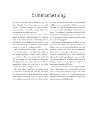 Sammanfattning
Den stora utmaningen för att förverkliga det livs-          också om samhällets intresse för att få in människor
långa lärandet är att finna vägar som ger alla              snabbare på arbetsmarknaden och få dem att stanna
grupper i samhället chansen att ta del av kompe-            där. Och det handlar om arbetsgivares möjligheter
tensutveckling i vuxen ålder, på egna villkor och           att kunna anställa tillräckligt kvalificerade indi-
med möjlighet att finansiera denna.                         vider. Till det behövs instrument, förslagsvis olika
   Ett livslångt lärande består inte bara av tradi-         kompetensutvecklingsförsäkringar, som ger indivi-
tionell utbildning i olika skolformer. Det omfattar         der trygghet och mod att våga börja om och växa
också former såsom inplanerad fortbildning, praktik         med nya arbetsuppgifter.
och lärande i arbete, omskolning och studier på egen           Avsättningar till kompetensutveckling kan gö-
hand. Allt detta skapar tillsammans grunden för en          ras på tre olika nivåer där grunden utgörs av en
ständig utveckling av kunskapssamhället.                    allmän kompetensutvecklingsförsäkring som alla
   Den allt snabbare utvecklingen i samhället stäl-         anställda får ta del av. I nästa del har fackliga or-
ler nya och större krav på individerna. En utbildning       ganisationer och arbetsgivare kommit överens om
blir snabbt föråldrad och behöver ständigt uppdate-         att avsätta löneutrymme till en kollektivavtalad för-
ras och förnyas. Kraven på rörlighet ökar. Allt fler        säkring. Överst på toppen läggs det egna sparandet.
vill eller tvingas att byta inriktning i arbetslivet        Tillsammans skapar de tre nivåerna en helhet i det
flera gånger under sina yrkesverksamma år. För att          livslånga lärandet som ska tillgodose våra behov av
upprätthålla välstånd och utveckling är det därför          kontinuerlig kunskapspåfyllning.
nödvändigt med ett livslångt lärande.                          Slutligen ska kompetensutvecklingsförsäkringen
   Det finns många pusselbitar som måste komma              vara ett komplement till befintliga stöd och insat-
på plats innan man kan hävda att vi har ett system          ser för vuxnas kompetensutveckling och inte ersätta
och finansiering för livslångt lärande. Det handlar         arbetsgivarens ansvar för verksamhetsrelaterad
om människors möjlighet att själva kunna ta ansvar          kompetensutveckling eller arbetslösas tillgång till
för och påverka yrkesval och karriär. Det handlar           arbetsmarknadspolitiska åtgärder.




                                                        
 