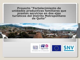Proyecto “Fortalecimiento de unidades productivas familiares que prestan servicios en dos ejes turísticos del Distrito Metropolitano de Quito” 