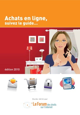 Achats en ligne,
suivez le guide…




édition 2010



                                 @


               Guide édité par
 