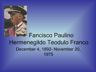 Fancisco Paulino Hermenegildo Teodulo Franco December 4, 1892- November 20, 1975 