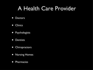 A Health Care Provider Doctors Clinics Psychologists Dentists Chiropractors Nursing Homes Pharmacies 