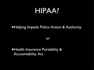 HIPAA? Helping Impede Police Action & Authority or Health Insurance Portability & Accountability Act 