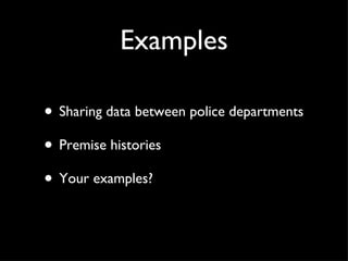 Examples Sharing data between police departments Premise histories Your examples? 