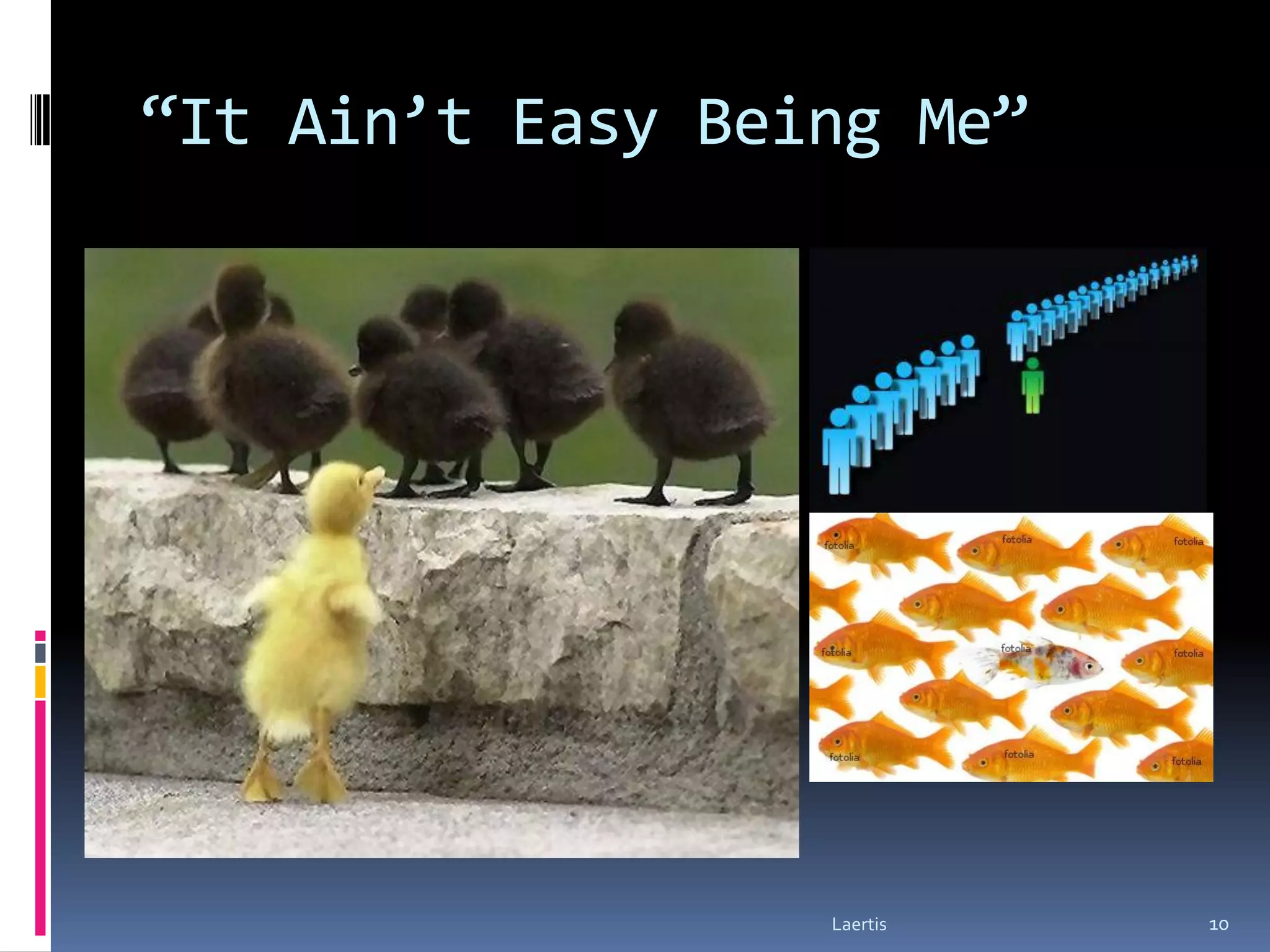 “It Ain’t Easy Being Me”




                  Laertis   10
 