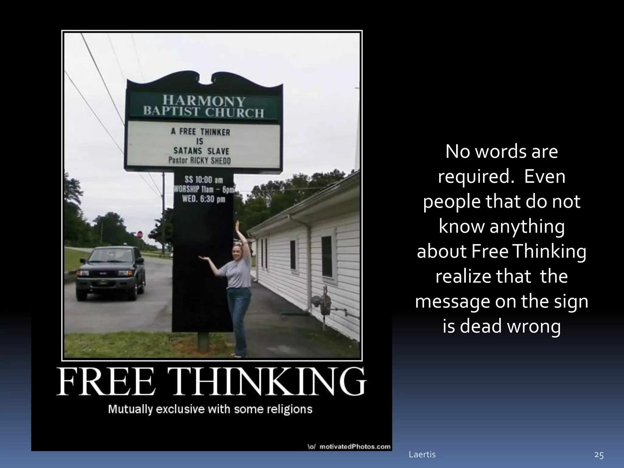 No words are
   required. Even
  people that do not
   know anything
 about Free Thinking
   realize that the
 message on the sign
    is dead wrong




Laertis                25
 