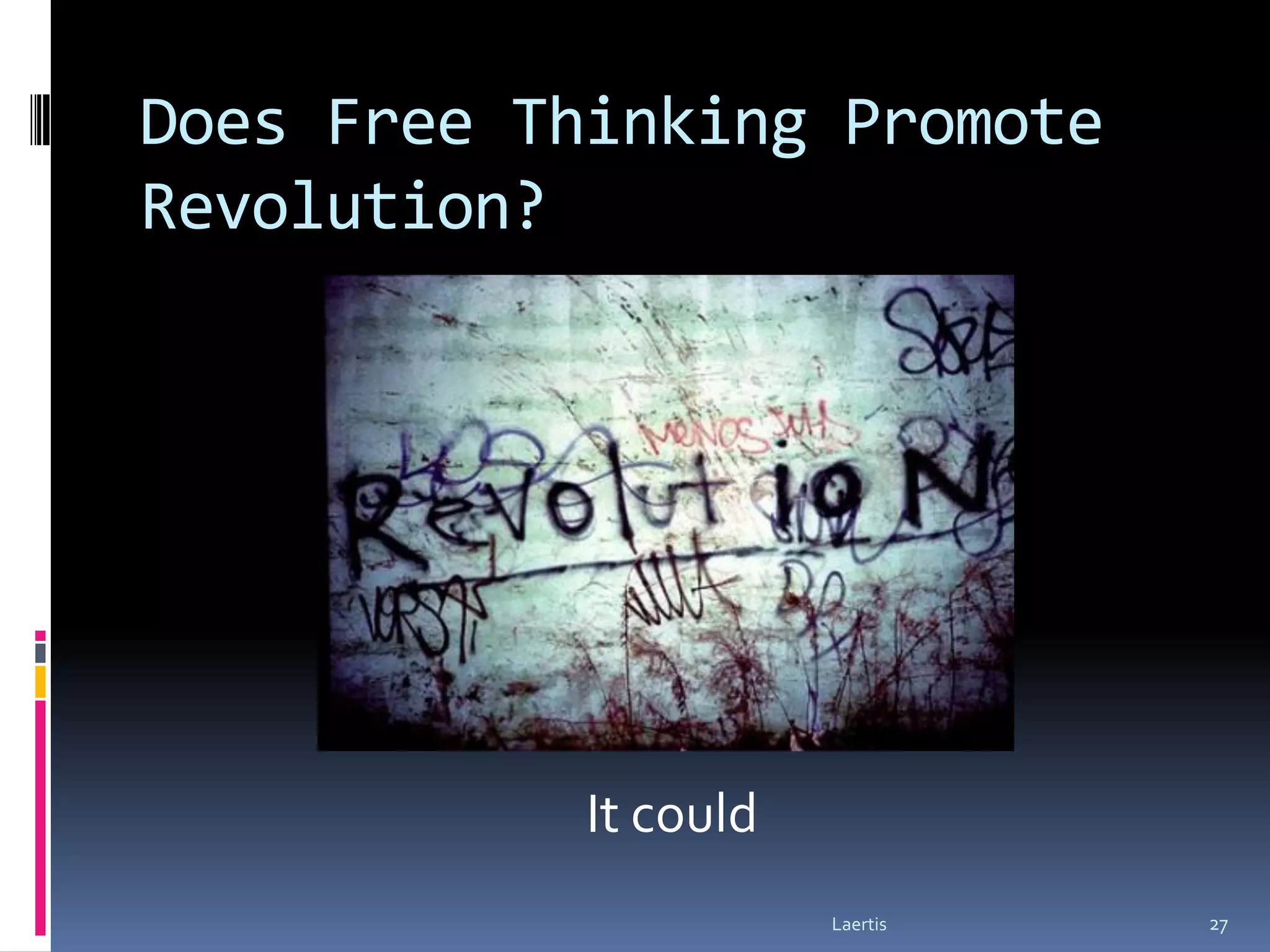 Does Free Thinking Promote
Revolution?




            It could
                       Laertis   27
 
