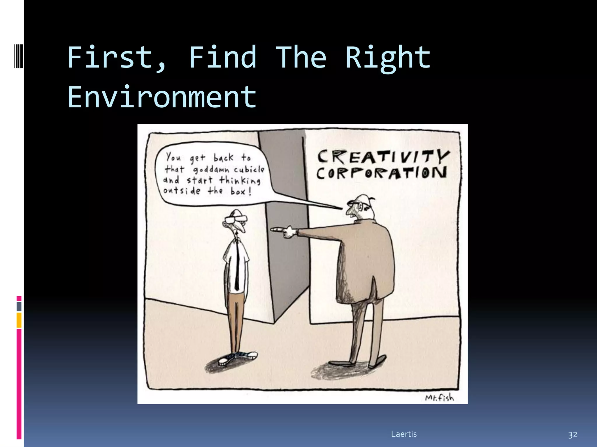 First, Find The Right
Environment




                  Laertis   32
 