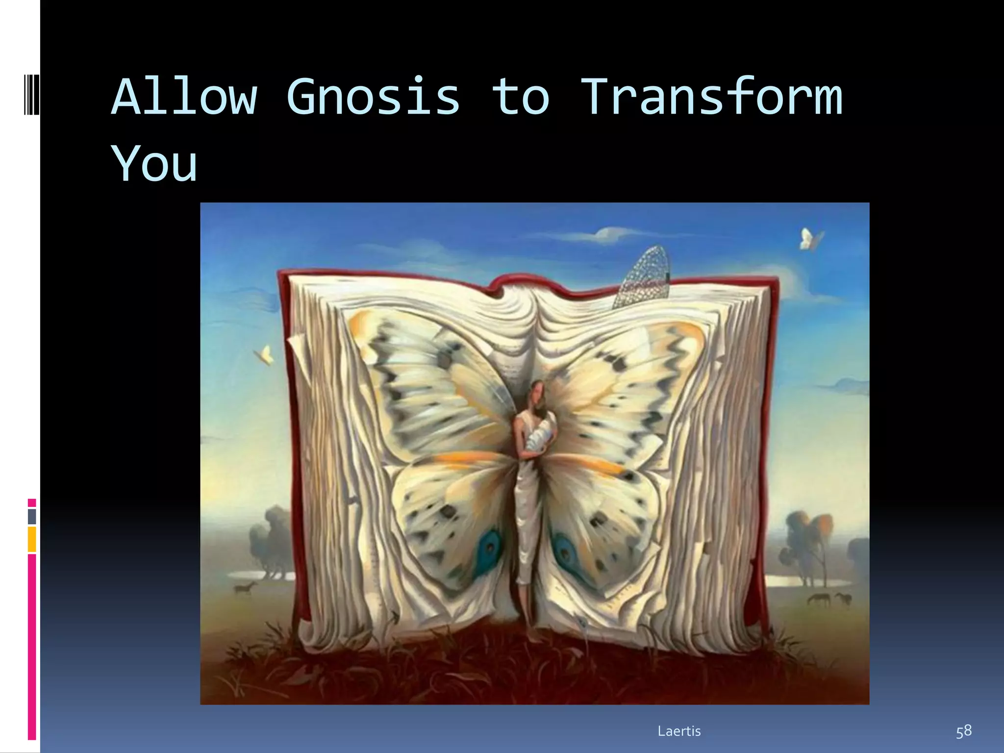 Allow Gnosis to Transform
You




                  Laertis   58
 