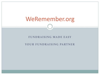 Fundraising Made Easy Your Fundraising Partner WeRemember.org 