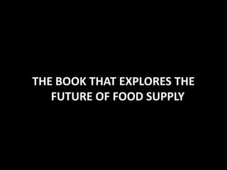 THE BOOK THAT EXPLORES THE FUTURE OF FOOD SUPPLY 