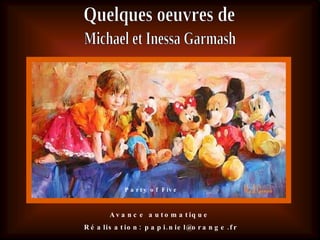 Party of Five  Quelques oeuvres de Michael et Inessa Garmash Avance automatique Réalisation: papi.niel@orange.fr 