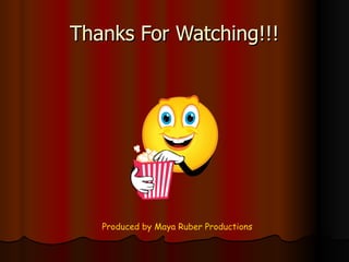 Thanks For Watching!!! Produced by Maya Ruber Productions 