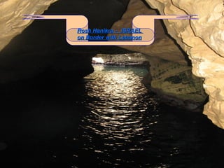 Rosh Hanikra –  ISRAEL  on Border with Lebanon 