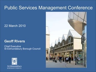 Public Services Management Conference   22 March 2010  Geoff Rivers  Chief Executive  St Edmundsbury Borough Council  