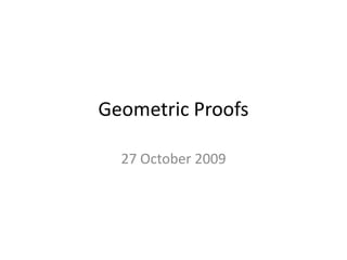 Geometric Proofs 27 October 2009 