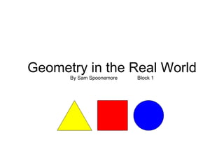 Geometry in the Real World By Sam Spoonemore Block 1 