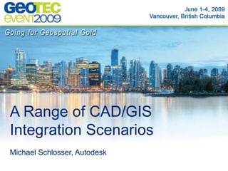 A Range of CAD/GIS Integration Scenarios Michael Schlosser, Autodesk 