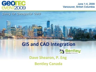  GIS and CAD Integration  Dave Shearon, P. Eng  Bentley Canada 
