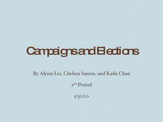 Campaigns and Elections By Alyssa Lei, Chelsea Santos, and Kaila Chan 2 nd  Period 5/30/10 