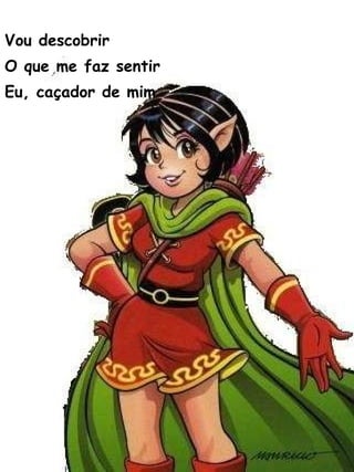 Vou descobrir O que me faz sentir Eu, caçador de mim 