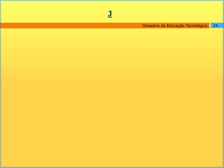 J
    Glossário de Educação Tecnológica   24
 