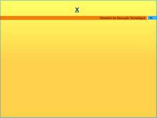 X
    Glossário de Educação Tecnológica   36
 