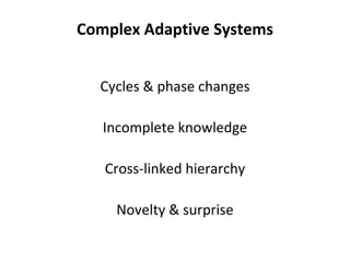 Complex Adaptive Systems Cycles & phase changes Incomplete knowledge Cross-linked hierarchy Novelty & surprise 