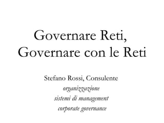 Governare Reti,  Governare con le Reti Stefano Rossi, Consulente  organizzazione  sistemi di management  corporate governance 