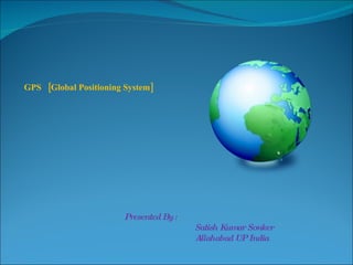 GPS  [Global Positioning System] Presented By :  Satish Kumar Sonker Allahabad UP India 