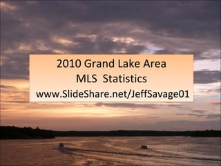 2010 Grand Lake Area MLS  Statistics   www.SlideShare.net/JeffSavage01 