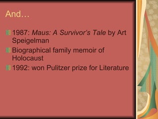 And… 1987:  Maus: A Survivor’s Tale  by Art Speigelman Biographical family memoir of Holocaust 1992: won Pulitzer prize for Literature 