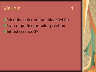 Visuals 4. Visuals: color versus black/white Use of particular color palettes Effect on mood? 