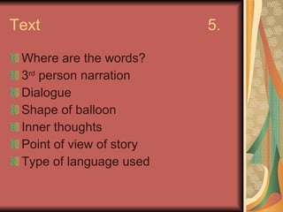 Text 5. Where are the words?  3 rd  person narration Dialogue Shape of balloon Inner thoughts Point of view of story Type of language used 
