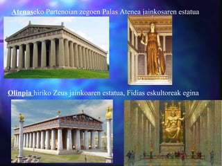 Atenas eko Partenoian zegoen Palas Atenea jainkosaren estatua Olinpia  hiriko Zeus jainkoaren estatua, Fidias eskultoreak egina 