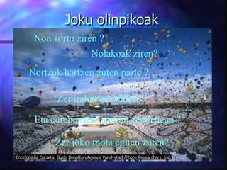Joku olinpikoak Non sortu ziren ? Nolakoak ziren? Nortzuk hartzen zuten parte ? Eta euren artean gerran zeudenean ? Zer irabazten zuten? Zer joko mota egiten zuten? 