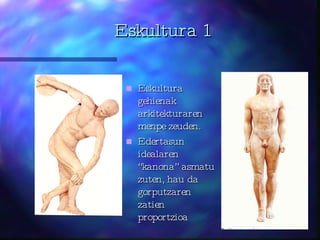 Eskultura 1 Eskultura gehienak arkitekturaren menpe zeuden. Edertasun idealaren  “ kanona ”  asmatu zuten, hau da gorputzaren zatien proportzioa  
