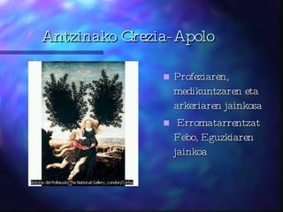 Antzinako Grezia-Apolo Profeziaren, medikuntzaren eta arkeriaren jainkosa Erromatarrentza t  Febo, Eguzkiaren jainkoa 