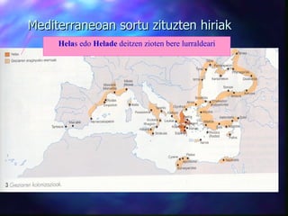 Mediterraneoan sortu zituzten hiriak Hela s edo  Helade  deitzen zioten bere lurraldeari 