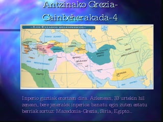 Antzinako Grezia-Gainbeherakada-4 Inperio guztiak erortzen dira. Azkenean, 33 urtekin hil zenean, bere jeneralek inperioa banatu egin zuten estatu berriak sortuz: Mazedonia-Grezia, Siria, Egipto... 