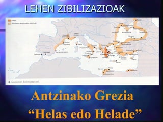 LEHEN ZIBILIZAZIOAK Antzinako Grezia “ Helas edo Helade” 