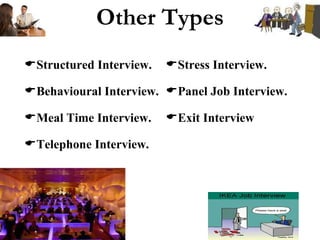 Other Types Structured Interview. Behavioural Interview. Meal Time Interview. Telephone Interview. Stress Interview. Panel Job Interview. Exit Interview 