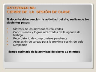 ACTIVIDAD 08:  CIERRE DE  LA  SESIÓN DE CLASE <ul><li>Síntesis de las actividades realizadas </li></ul><ul><li>Conclusione...