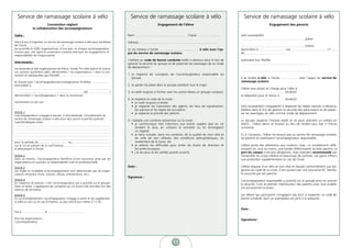 Service de ramassage scolaire à vélo                                                                                    Service de ramassage scolaire à vélo                                       Service de ramassage scolaire à vélo
                                Convention réglant                                                                                             Engagement de l’élève                                                      Engagement des parents
                      la collaboration des accompagnateurs

Cadre :                                                                                                                  Nom ………………………………………… Classe : …………………                                      Le(s) soussigné(s)
                                                                                                                                                                                                    ……………………………………………………..(père)
Dans le but d’organiser un service de ramassage scolaire à vélo pour les élèves                                          Adresse : ……………………………………………………………….
de l’école .......................................... à ………….......……………………,                                                                                                                        ……………………………………………………..(mère)
les autorités et ASBL organisatrices, d’une part, et chaque accompagnateur,                                              Je me rendrai à l’école ……………………………….. à vélo avec l’ap-                   domicilié(s) à ……………………. rue………………………………n°……
d’autre part, ont signé la convention suivante précisant les engagements et                                              pui du service de ramassage scolaire.                                      tél. …………………………………
responsabilités de chaque partie.
                                                                                                                         J’adhère au code de bonne conduite établi ci-dessous dans le but de        autorisent leur fils/fille
Intervenants :
                                                                                                                         garantir la sécurité du groupe et de préserver les avantages de ce mode     ………………………………………………………..
Les autorités et asbl organisatrices (la Police, l’école, Pro Velo asbl et le Gracq-                                     de déplacement :
Les cyclistes quotidiens asbl), dénommées « les organisateurs » dans la con-                                                                                                                        ………………………………………………………….
vention et représentées par Mme/M. …………………………………….. ;                                                                    1. Je respecte les consignes de l’accompagnateur responsable du
                                                                                                                            groupe.                                                                 à se rendre à vélo à l’école …………….. avec l’appui du service de
et d’autre part, l’accompagnateur/accompagnatrice M./Mme .......................                                                                                                                    ramassage scolaire.
domicilié(e) à                                                                                                           2. Je garde ma place dans le groupe pendant tout le trajet.
 .....................................................................................................................                                                                              L’élève sera pris(e) en charge pour l’aller à
 ....................................................................................(tél. .........................)    3. Je veille toujours à former avec les autres élèves un groupe compact.    ………………………………….. (endroit)
dénommé(e) « l’accompagnateur » dans la convention,                                                                                                                                                 et déposé(e) pour le retour à
                                                                                                                         4. Je respecte le code de la route :                                        ………………………………….. (endroit)
conviennent ce qui suit :                                                                                                   • je roule toujours à droite
                                                                                                                            • je respecte les injonctions des agents, les feux de signalisation,    Le(s) soussigné(s) s’engage(nt) à respecter les règles reprises ci-dessous,
                                                                                                                               les signaux et les règles de circulation                             établies dans le but de garantir la sécurité des participants et de préser-
Article 1                                                                                                                   • je respecte la priorité des piétons                                   ver les avantages du vélo comme mode de déplacement.
L’accompagnateur s’engage à assurer, à titre bénévole, l’encadrement du
service de ramassage scolaire à vélo pour le(s) jour(s) suivant(s) (préciser
                                                                                                                         5. J’adopte une conduite préventive sur la route :                         Le groupe respecte l’horaire établi et ne peut attendre un enfant en
matin/midi/après-midi) :
 .....................................................................................................................      • je communique mes intentions aux autres usagers (par ex. en           retard ; l’élève devra se trouver au lieu de rendez-vous fixé à l’heure
 .....................................................................................................................         tendant le bras, en utilisant la sonnette ou en échangeant           convenue.
 .....................................................................................................................         un regard)
 .....................................................................................................................      • je tiens compte, dans ma conduite, de la qualité de mon vélo et       Si, à l’occasion, l’élève ne recourt pas au service de ramassage scolaire,
 .....................................................................................................................         de celle de mes réflexes, des conditions atmosphériques, du          les parents en avertissent l’accompagnateur responsable.
pour la période du................................... au...............................................                        revêtement de la route, etc.
sur le circuit partant de la rue/l’avenue.........................................................;                         • je prévois les difficultés pour éviter les écarts de direction et     L’élève porte des vêtements aux couleurs vives, un survêtement réflé-
et aboutissant à l’école.                                                                                                      les arrêts brusques                                                  chissant ou, tout au moins, une bande réfléchissante au bras gauche. Le
                                                                                                                            • j’ai les yeux et les oreilles grands ouverts.                         port du casque n’est pas obligatoire, mais vivement recommandé par
Article 2                                                                                                                                                                                           l’ensemble du corps médical et beaucoup de cyclistes. Les gants offrent
Dans sa mission, l’accompagnateur bénéficie d’une assurance prise par les                                                                                                                           une protection supplémentaire en cas de chute.
organisateurs et couvrant sa responsabilité civile et professionnelle.
Article 3                                                                                                                Date :                                                                     L’élève dispose d’un vélo en bon état et équipé conformément aux exi-
Les règles et modalités d’accompagnement sont déterminées par les organ-                                                                                                                            gences du code de la route. Il est couvert par une assurance RC familia-
isateurs (itinéraire choisi, horaire, vitesse, interventions, etc.).                                                                                                                                le souscrite par ses parents.
                                                                                                                         Signature :
Article 4                                                                                                                                                                                           L’accompagnateur responsable a autorité sur le groupe pour en assurer
En l’absence de policier, c’est l’accompagnateur qui a autorité sur le groupe.                                                                                                                      la sécurité. Il est le premier interlocuteur des parents pour tout problè-
Dans sa tâche, il appliquera les consignes qui lui auront été données lors des                                                                                                                      me qui pourrait se poser.
séances de formation.
Article 5                                                                                                                                                                                           Les élèves qui participent s’engagent par écrit à respecter un code de
En cas d’empêchement, l’accompagnateur s’engage à avertir le (la) suppléant(e)                                                                                                                      bonne conduite dont un exemplaire est joint à la présente.
la veille au soir ou, en cas d’imprévu, au plus tard le jour même à 7 h 30.

                                                                                                                                                                                                    Date :
Fait à …………………., le ………………………………

Pour les organisateurs,                                                                                                                                                                             Signatures :
L’accompagnateur,




                                                                                                                                                          11
 
