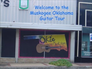 Welcome to the
Muskogee Oklahoma
   Guitar Tour
 