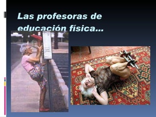 Las profesoras de educación física… 